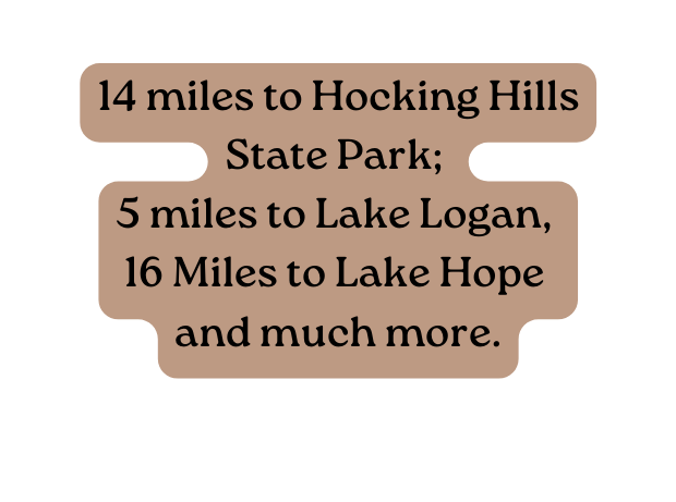 14 miles to Hocking Hills State Park 5 miles to Lake Logan 16 Miles to Lake Hope and much more